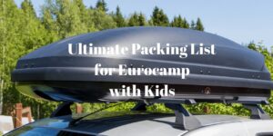 Ultimate Packing List for Eurocamp with Kids www.minitravellers.com