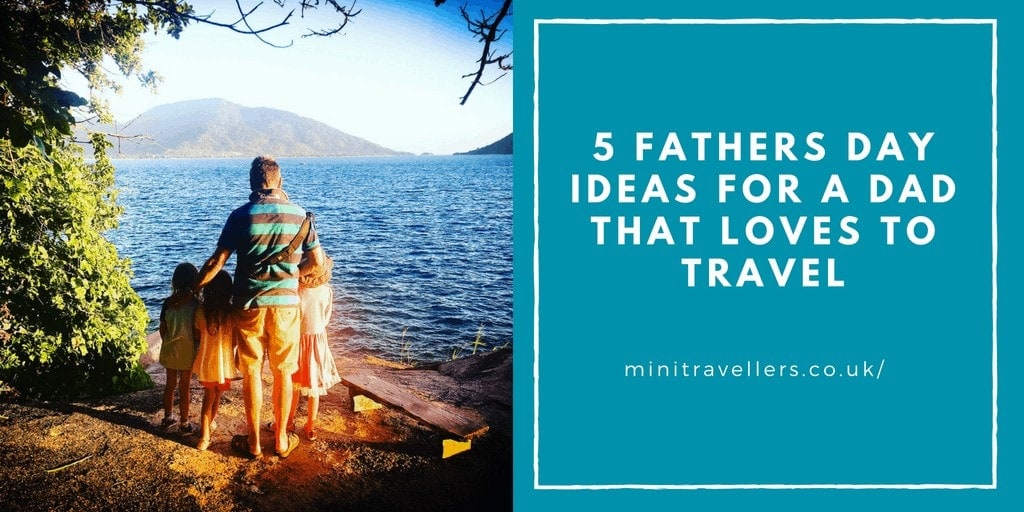 5 Fathers Day Ideas for a Dad that loves to Travel