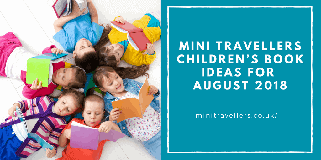 Mini Travellers Children’s Book Ideas for August 2018 www.minitravellers.co.uk