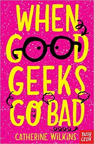 When Good Geeks Go Bad by Catherine Wilkins (Nosy Crow)