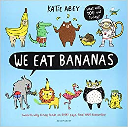 We Eat Bananas by Katie Abey (Bloomsbury Children’s Books)