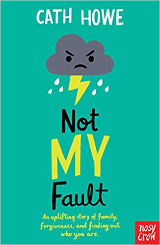 Not My Fault by Cath Howe (Nosy Crow)