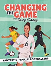 Changing The Game: Fantastic Female Footballers by Casey Stoney and Emily Stead (Bonnier Books)