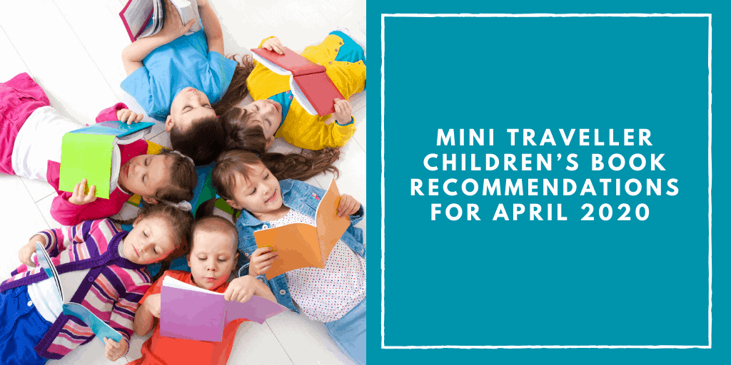 Mini Travellers Children’s Book Recommendations for April 2020