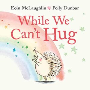 While We Can’t Hug by Eoin McLaughlin and Polly Dunbar (Faber & Faber)
