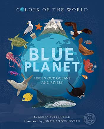 Blue Planet: Life in our Oceans and Rivers by Moira Butterfield and Jonathan Woodward (Little Tiger)