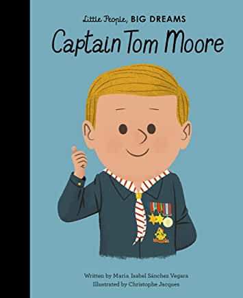 Little People, Big Dreams: Captain Tom Moore written by Maria Isabel Sanchez Vegara, illustrated by Christophe Jacques (Frances Lincoln)