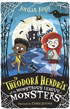 Theodora Hendrix and the Monstrous League of Monsters by Jordan Kopy, illustrated by Chris Jevons (Walker Books)