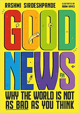 Good News: Why The World Is Not As Bad As You Think written by Rashmi Sirdeshpande, illustrated by Adam Hayes (Wren & Rook)