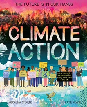 Climate Action: The Future Is In Our Hands by Georgina Stevens and Katie Rewse (Little Tiger)
