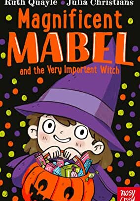 Magnificent Mabel and the Very Important Witch by Ruth Quayle and Julia Christians (Nosy Crow)