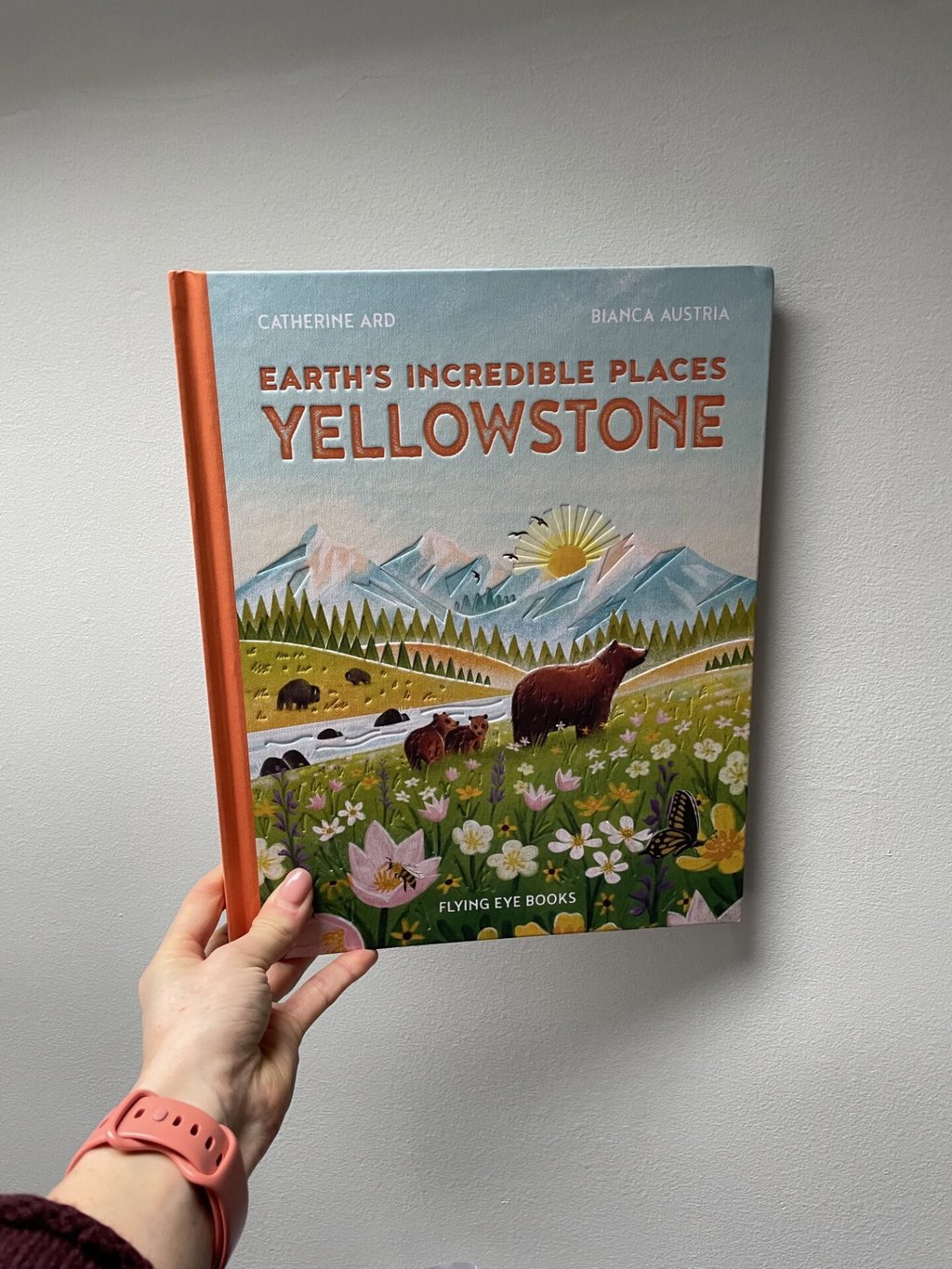 Earth’s Incredible Places – Yellowstone – Catherine Ard (author), Bianca Austria (illustrator), Flying Eye Books (publisher)